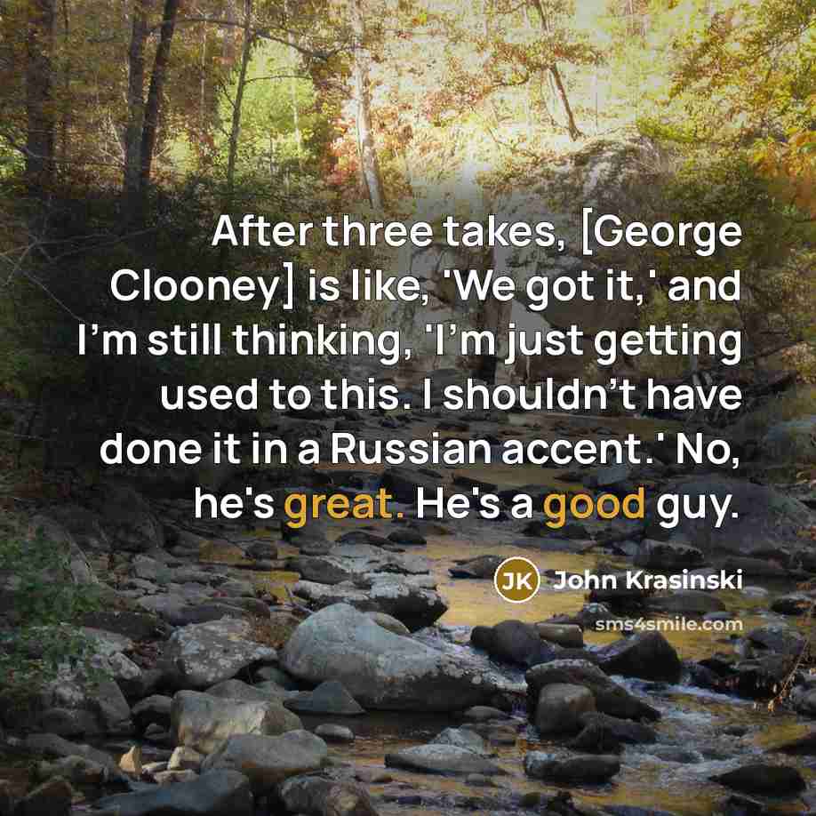 “After three takes, [George Clooney] is like, 'We got it,'…” quote by John Krasinski
