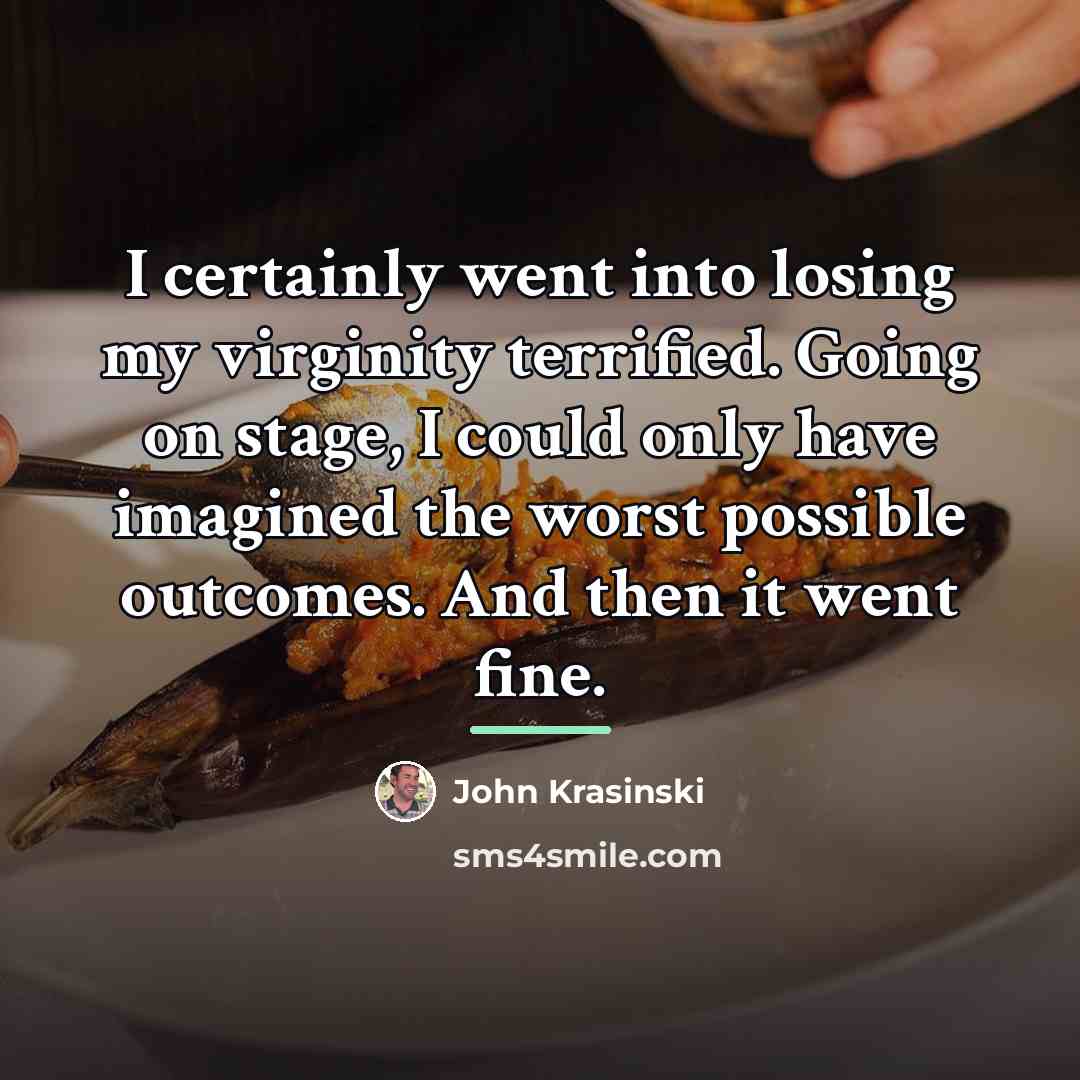 “I certainly went into losing my virginity terrified. Going on…” quote by John Krasinski
