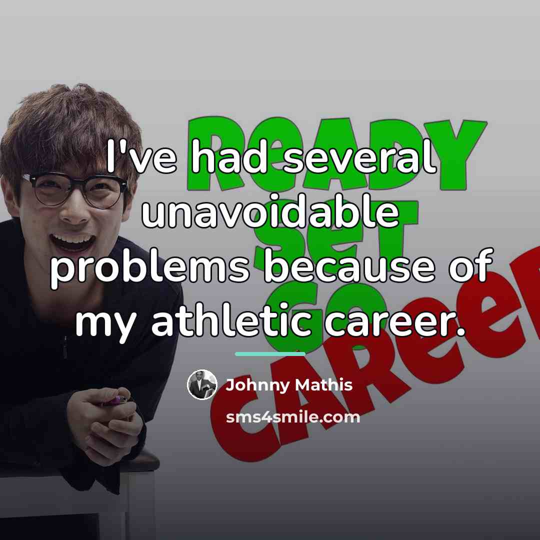 “I've had several unavoidable problems because of my athletic career.…” quote by Johnny Mathis