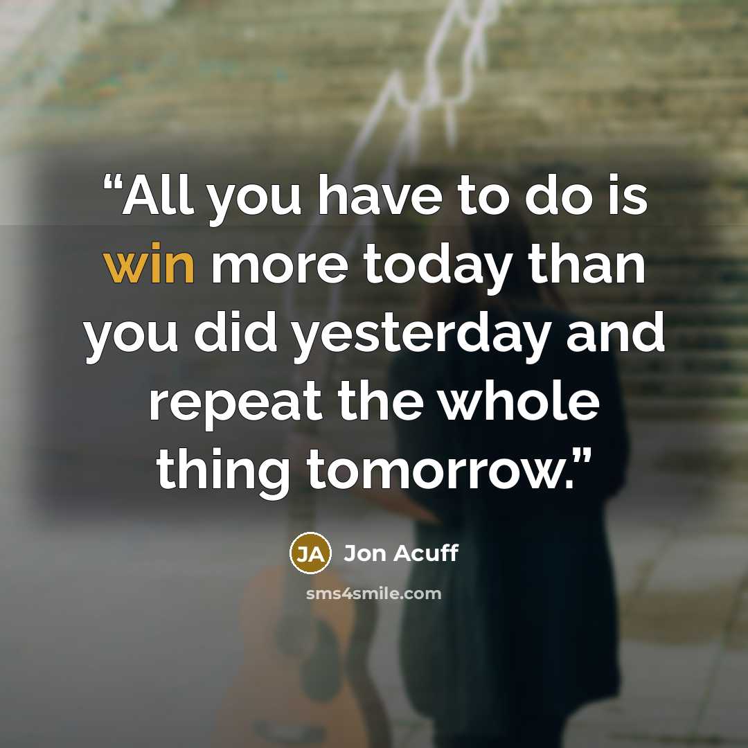 “All you have to do is win more today than you did yesterday and repeat the whole thing tomorrow.” quote by Jon Acuff