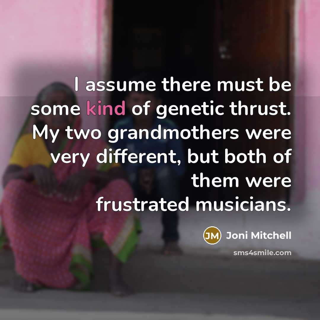 “I assume there must be some kind of genetic thrust.…” quote by Joni Mitchell
