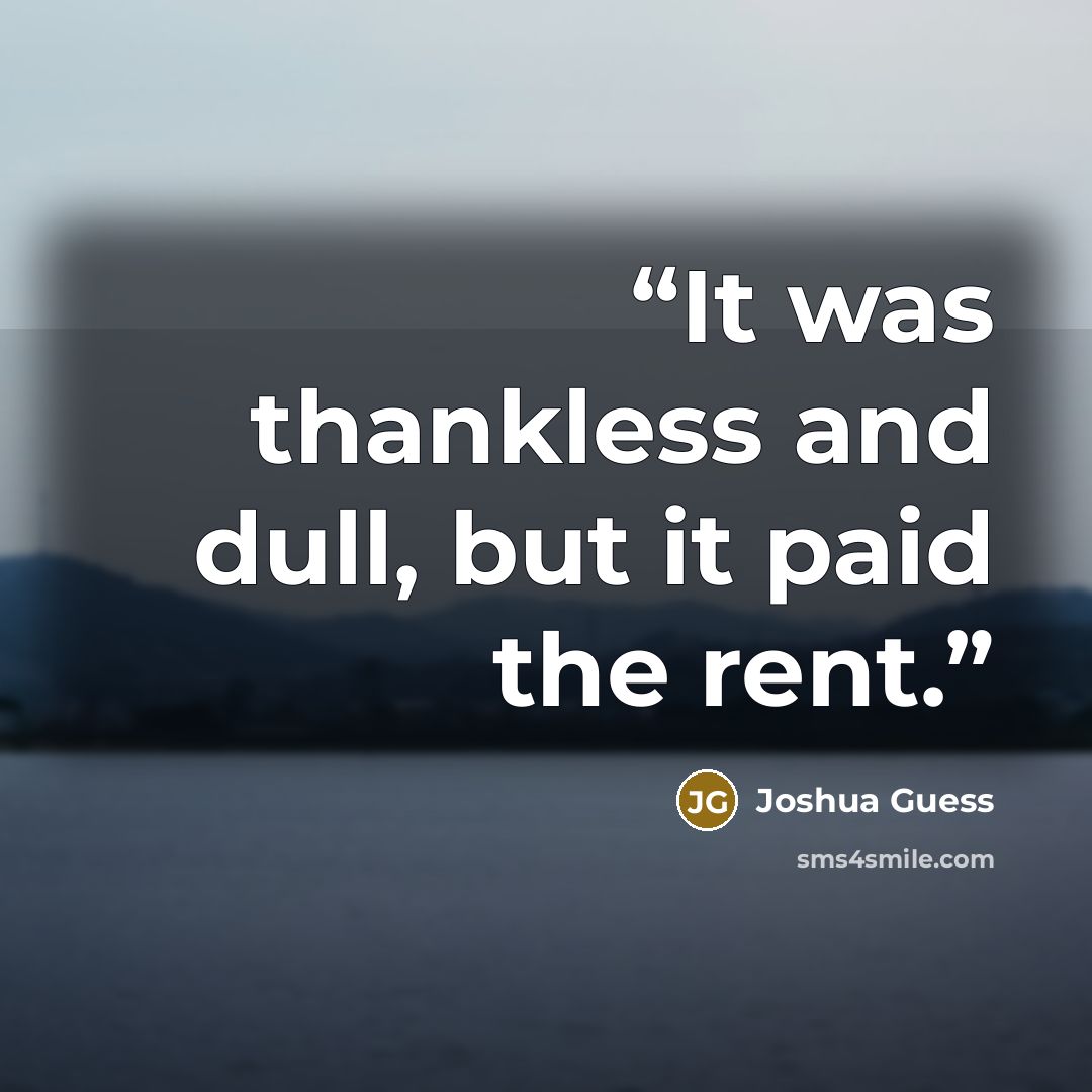 “It was thankless and dull, but it paid the rent.” quote by Joshua Guess