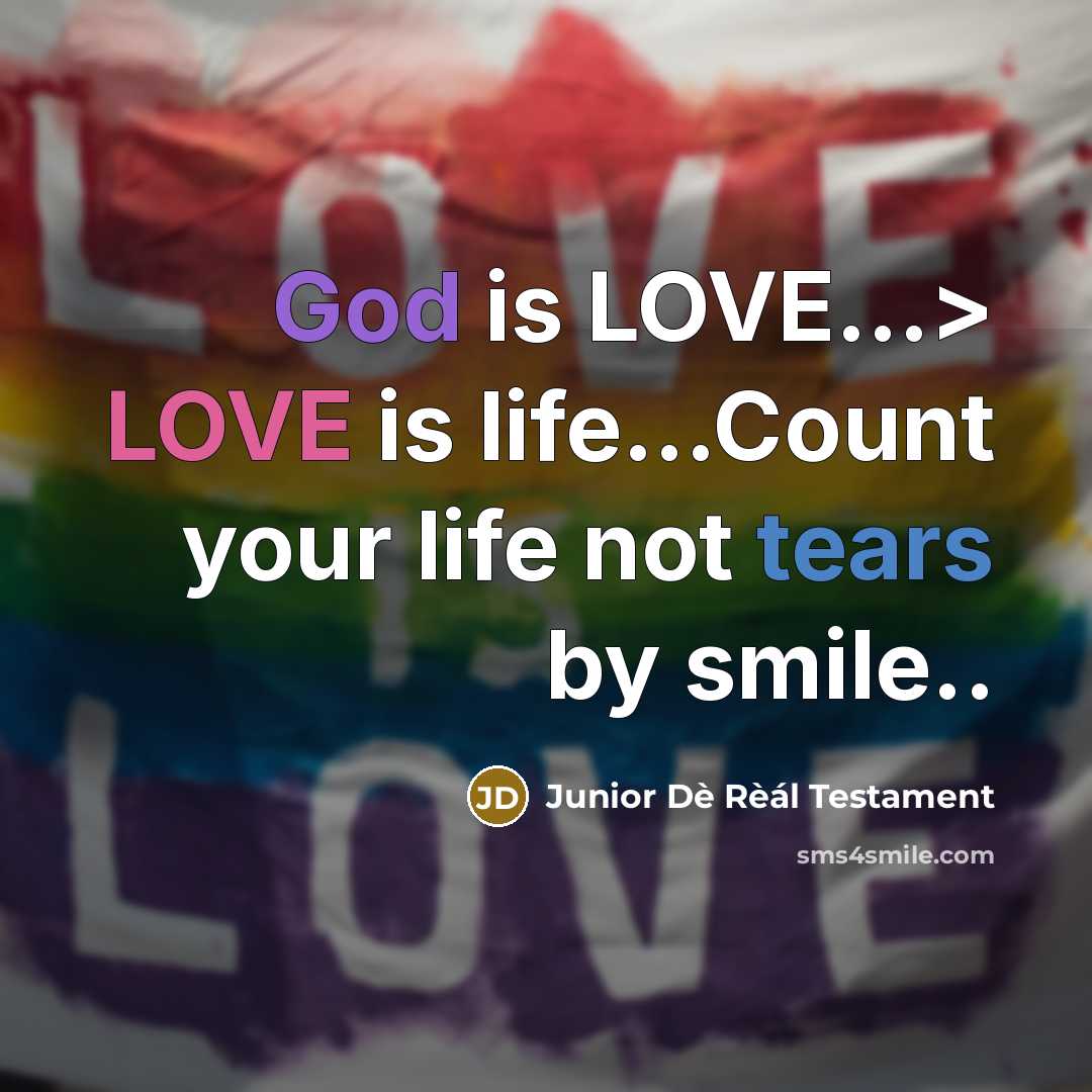 “God is LOVE....> LOVE is life....Count your life not tears…” quote by Junior Dè Rèál Testament