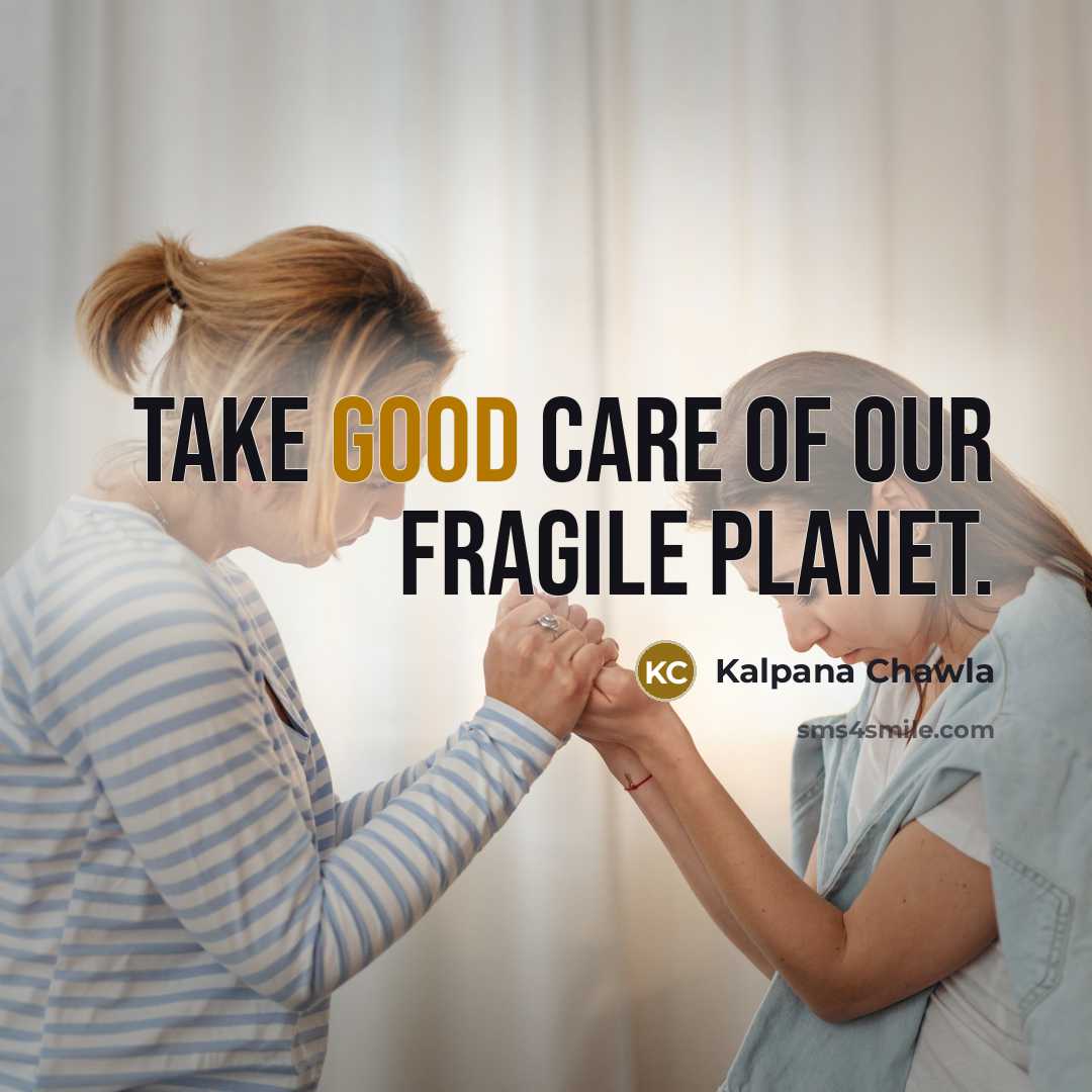 “Take good care of our fragile planet.…” quote by Kalpana Chawla