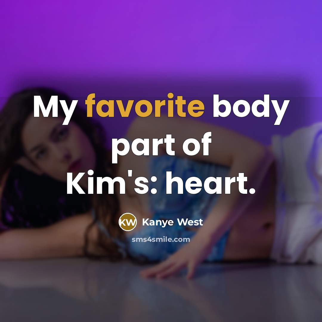 “My favorite body part of Kim's: heart.…” quote by Kanye West