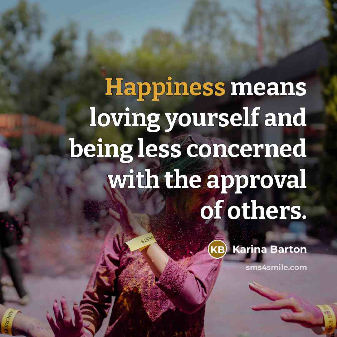 “Happiness means loving yourself and being less concerned with the…” quote by Karina Barton