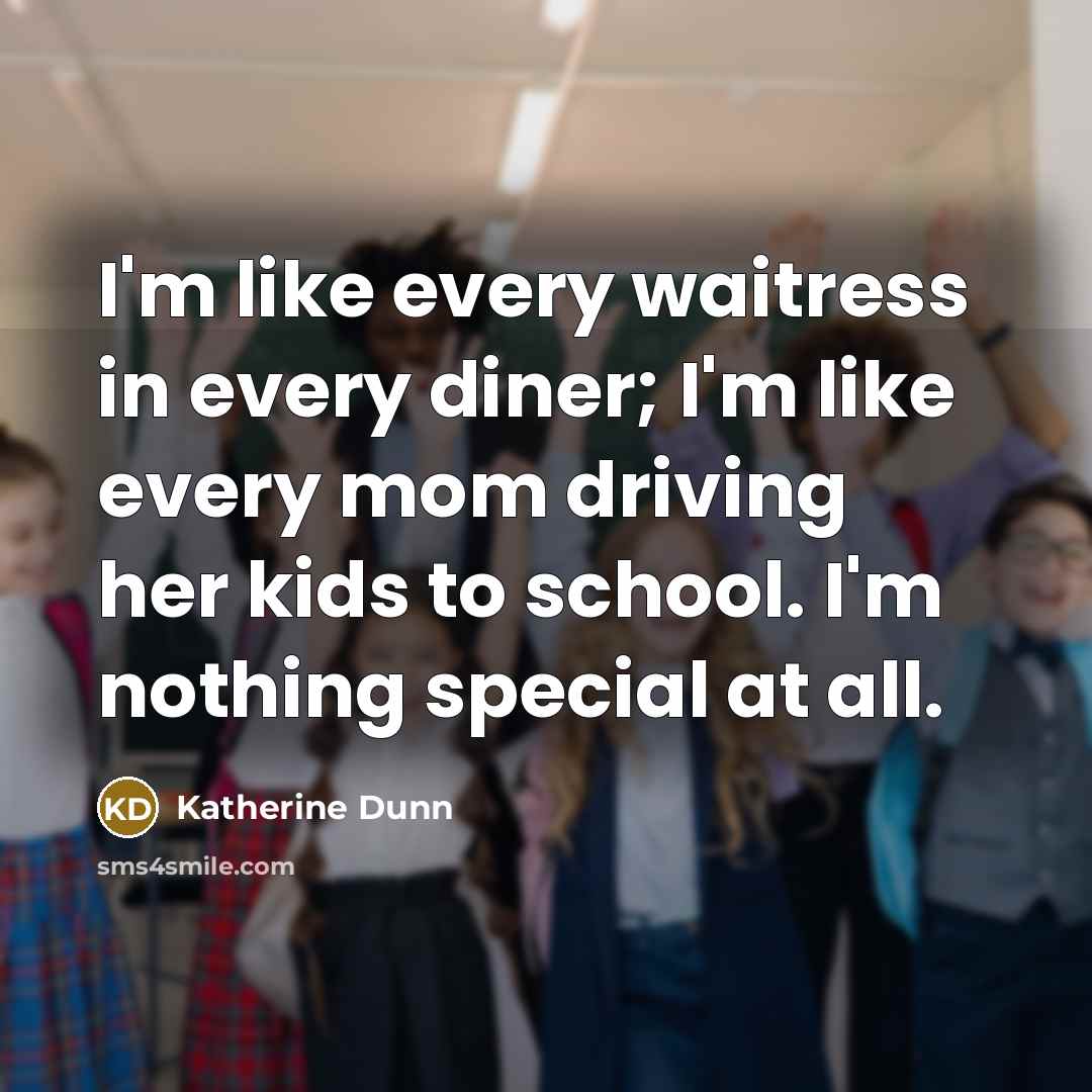 “I'm like every waitress in every diner; I'm like every…” quote by Katherine Dunn