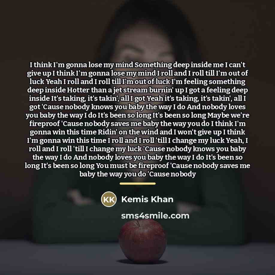 “I think I'm gonna lose my mind Something deep inside…” quote by Kemis Khan