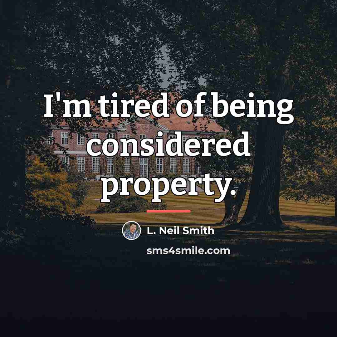 “I'm tired of being considered property.…” quote by L. Neil Smith
