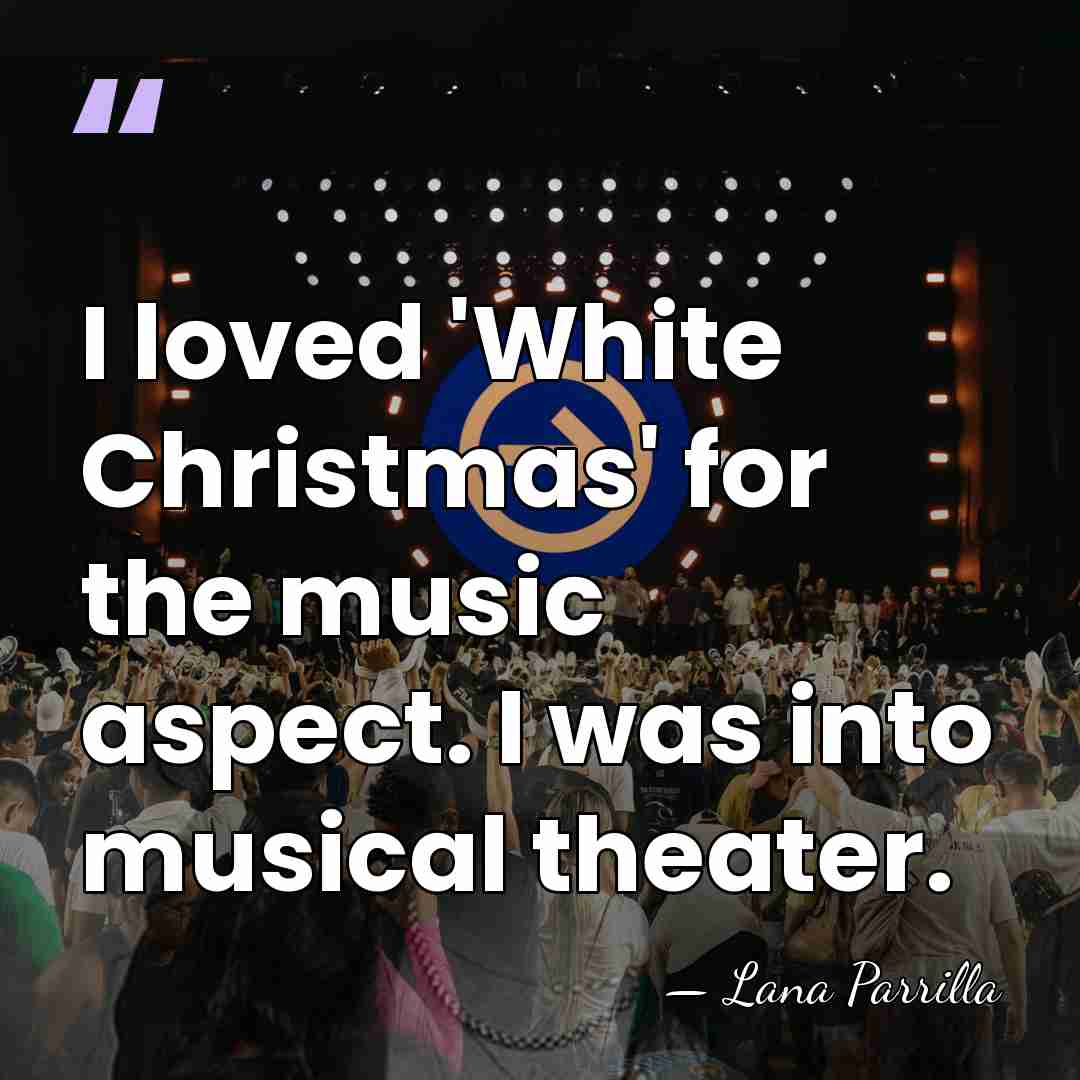 I loved 'White Christmas' for the music aspect. I was into musical&hellip; - Lana Parrilla