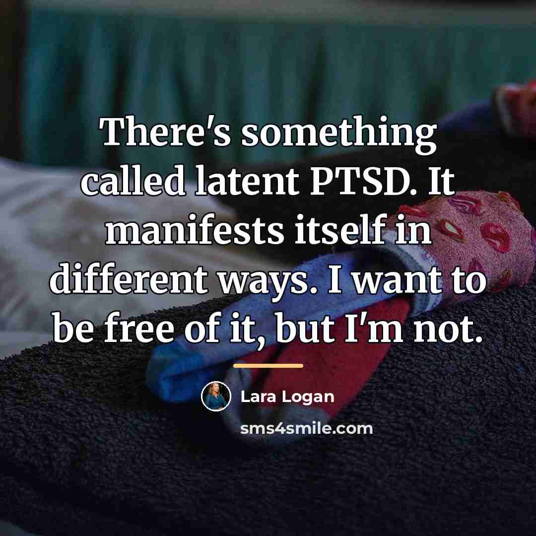 “There's something called latent PTSD. It manifests itself in different…” quote by Lara Logan