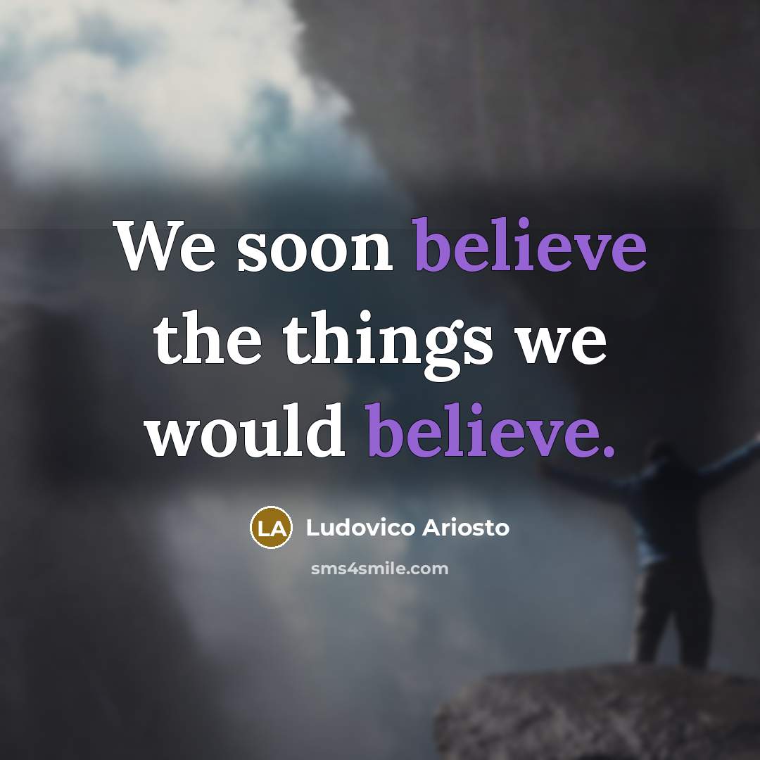 “We soon believe the things we would believe.…” quote by Ludovico Ariosto