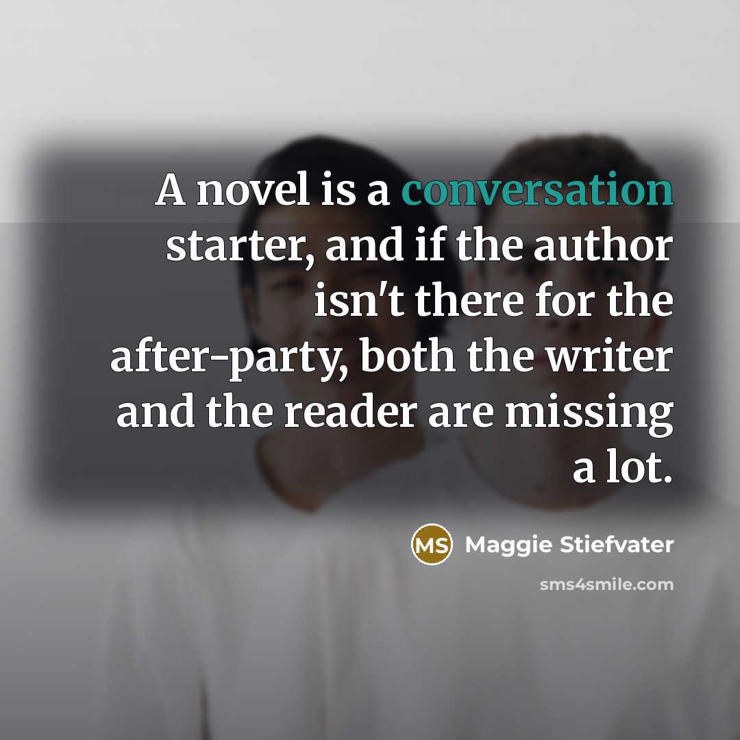 “A novel is a conversation starter, and if the author…” quote by Maggie Stiefvater