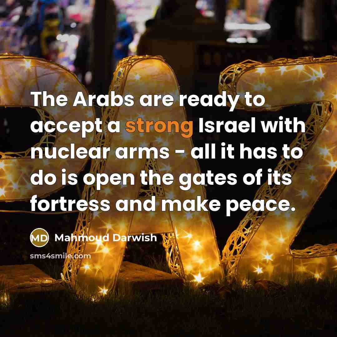 “The Arabs are ready to accept a strong Israel with…” quote by Mahmoud Darwish