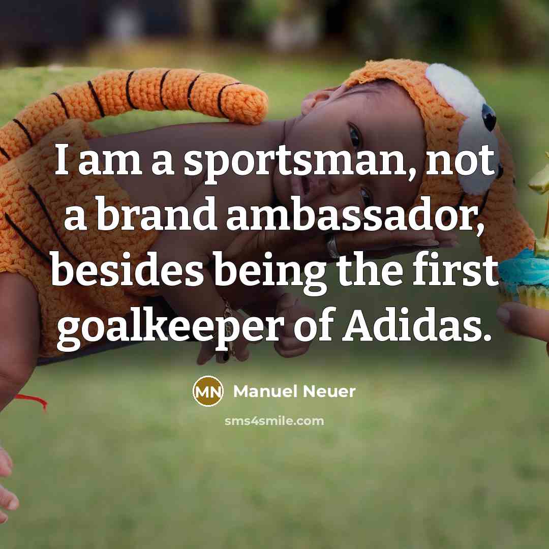 “I am a sportsman, not a brand ambassador, besides being…” quote by Manuel Neuer