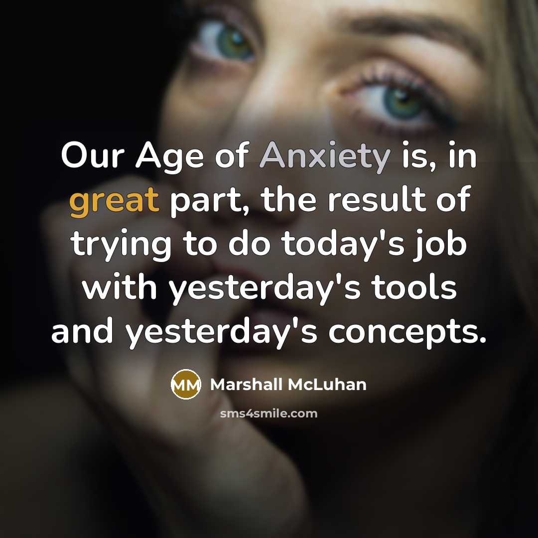 “Our Age of Anxiety is, in great part, the result…” quote by Marshall McLuhan