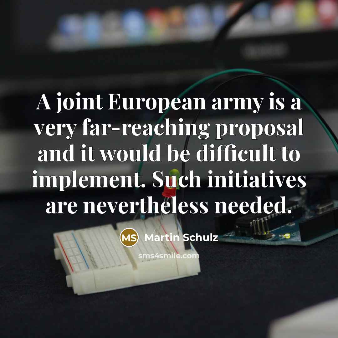 “A joint European army is a very far-reaching proposal and…” quote by Martin Schulz