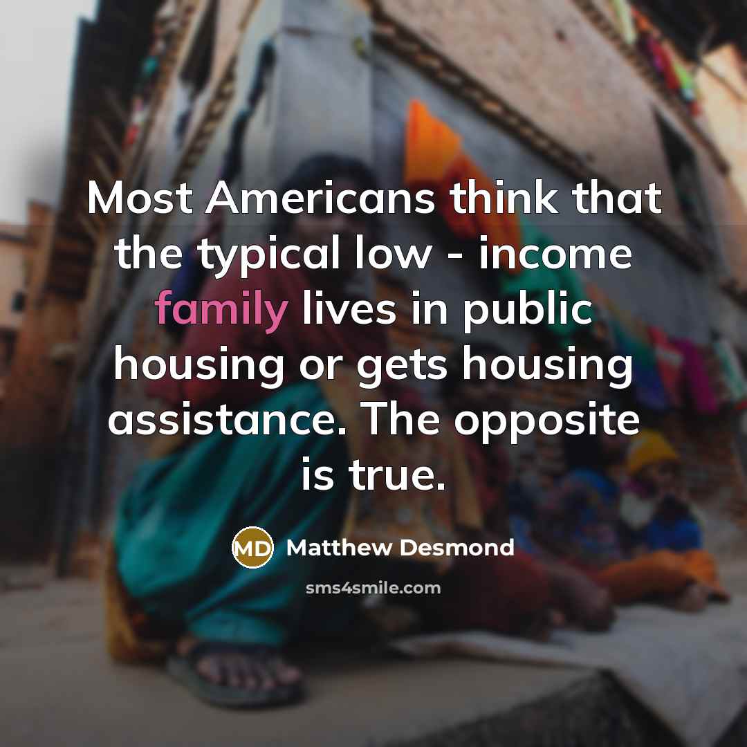 “Most Americans think that the typical low - income family…” quote by Matthew Desmond