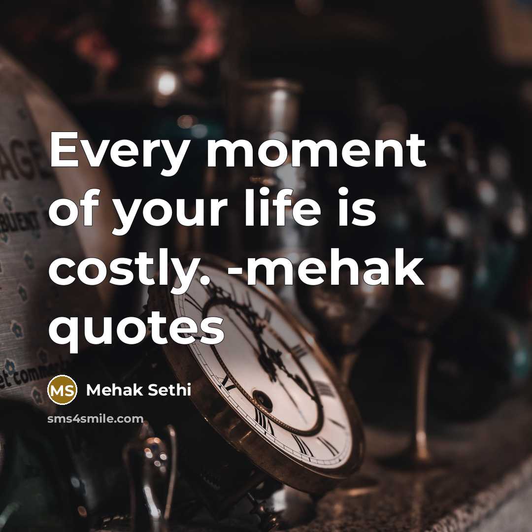 “Every moment of your life is costly. -mehak quotes” quote by Mehak Sethi