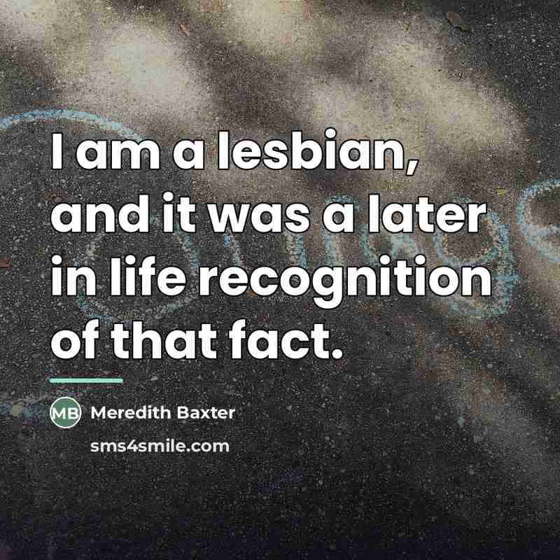 “I am a lesbian, and it was a later in…” quote by Meredith Baxter