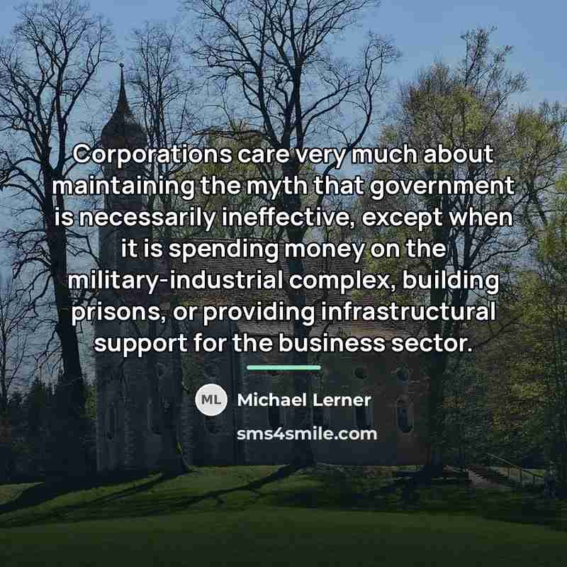 “Corporations care very much about maintaining the myth that government…” quote by Michael Lerner