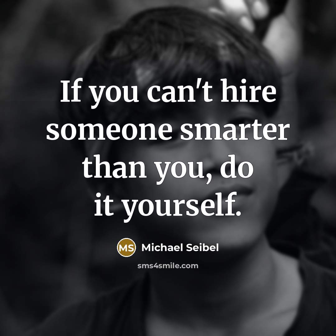 “If you can't hire someone smarter than you, do it…” quote by Michael Seibel