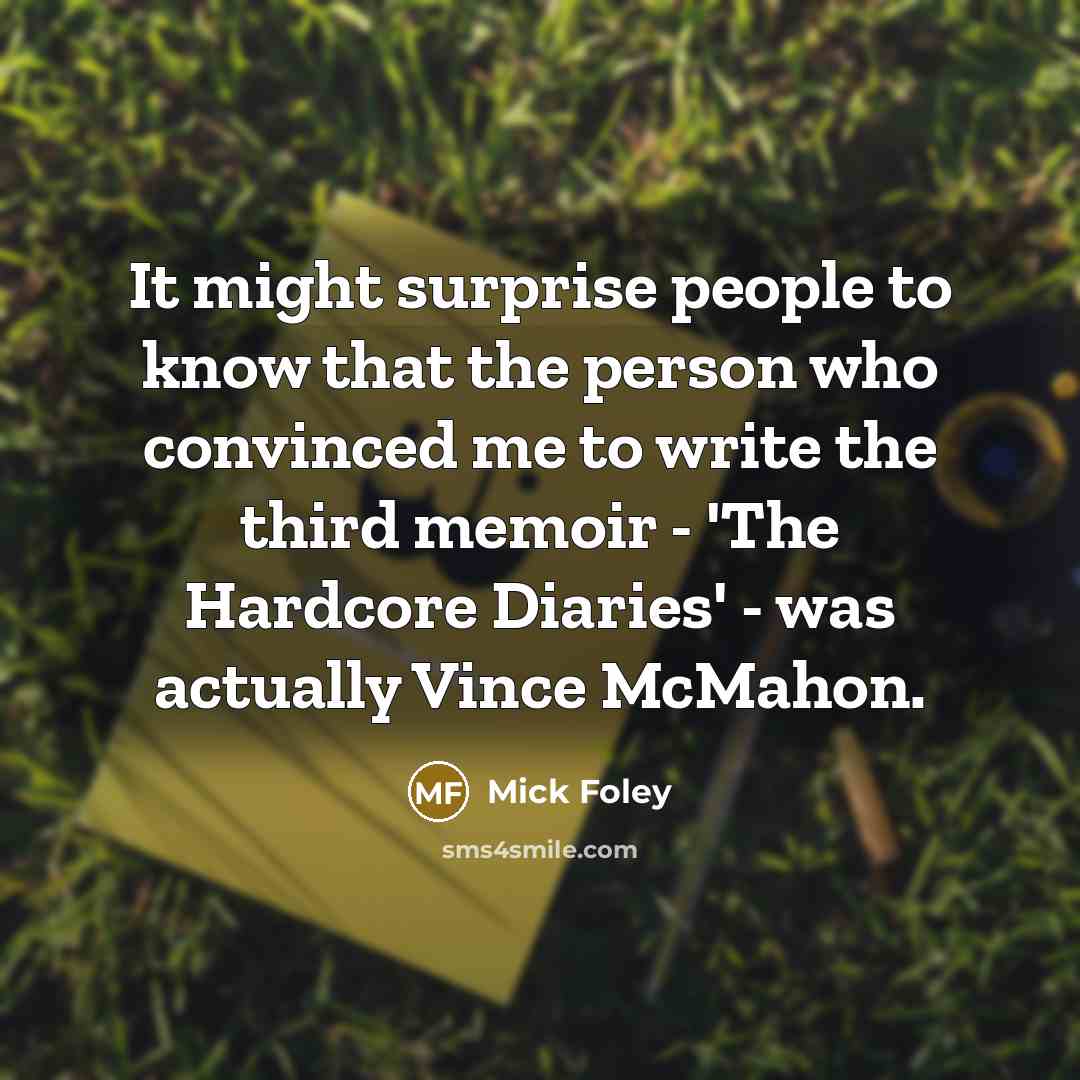 “It might surprise people to know that the person who…” quote by Mick Foley