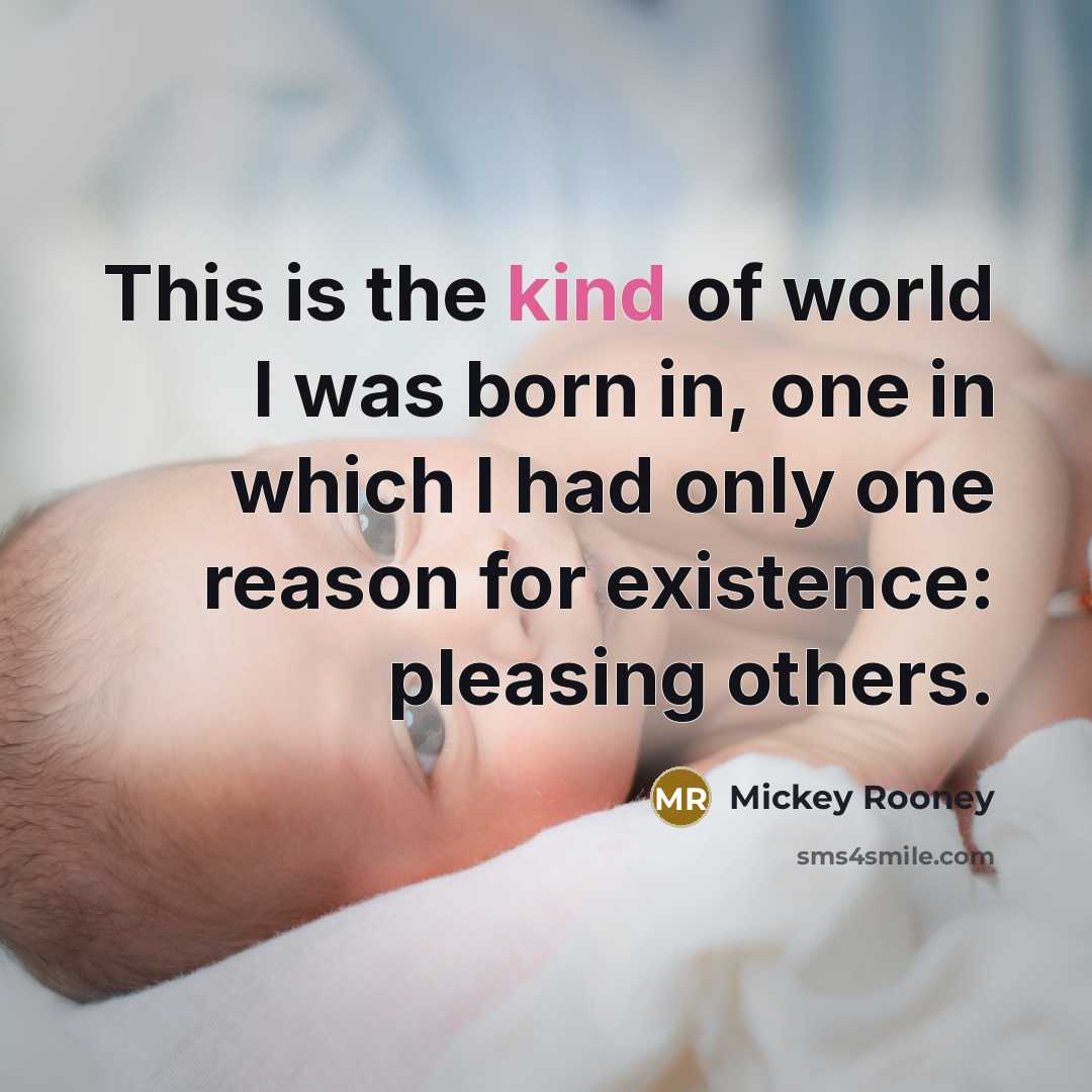 “This is the kind of world I was born in,…” quote by Mickey Rooney