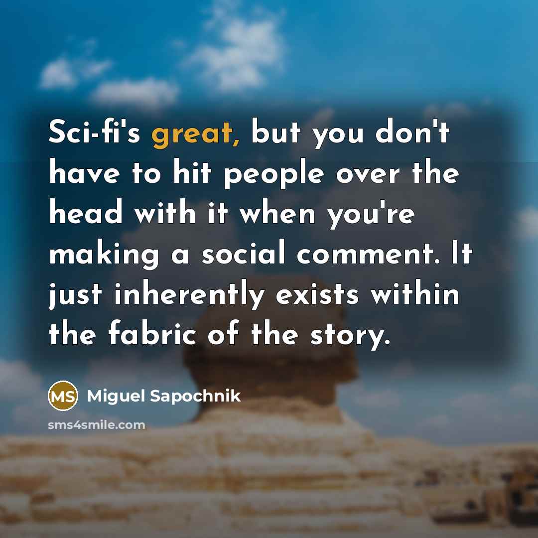 “Sci-fi's great, but you don't have to hit people over…” quote by Miguel Sapochnik
