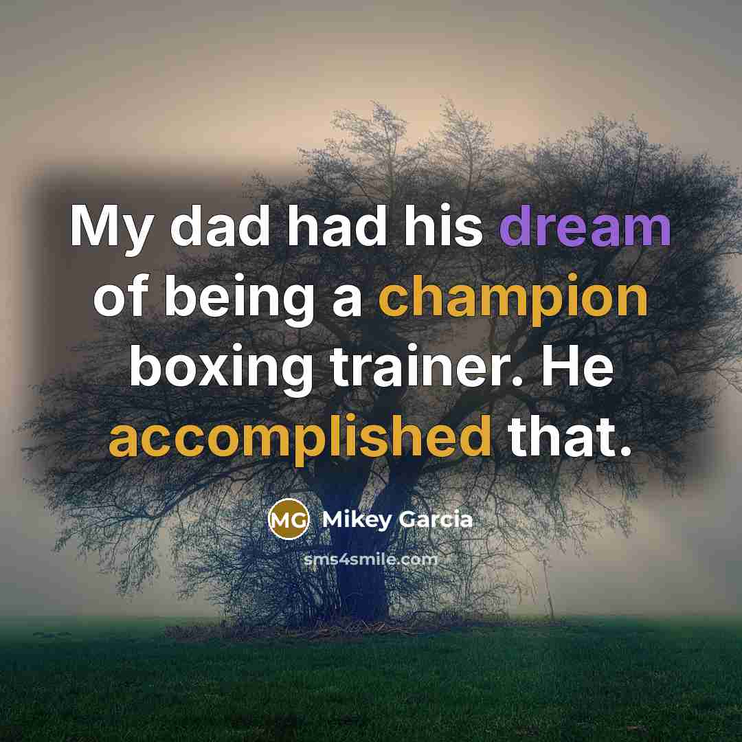 “My dad had his dream of being a champion boxing…” quote by Mikey Garcia