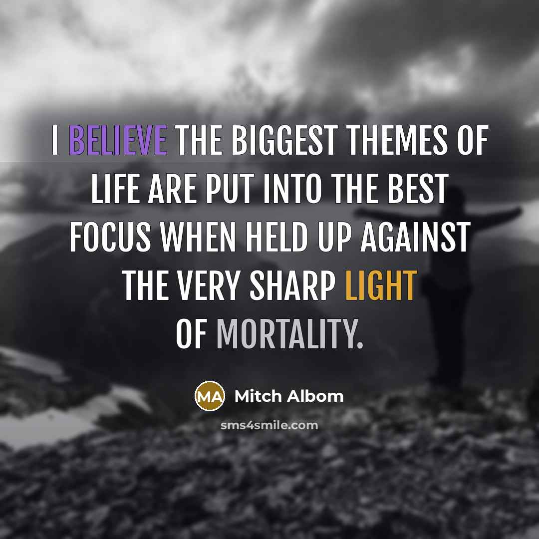 “I believe the biggest themes of life are put into…” quote by Mitch Albom