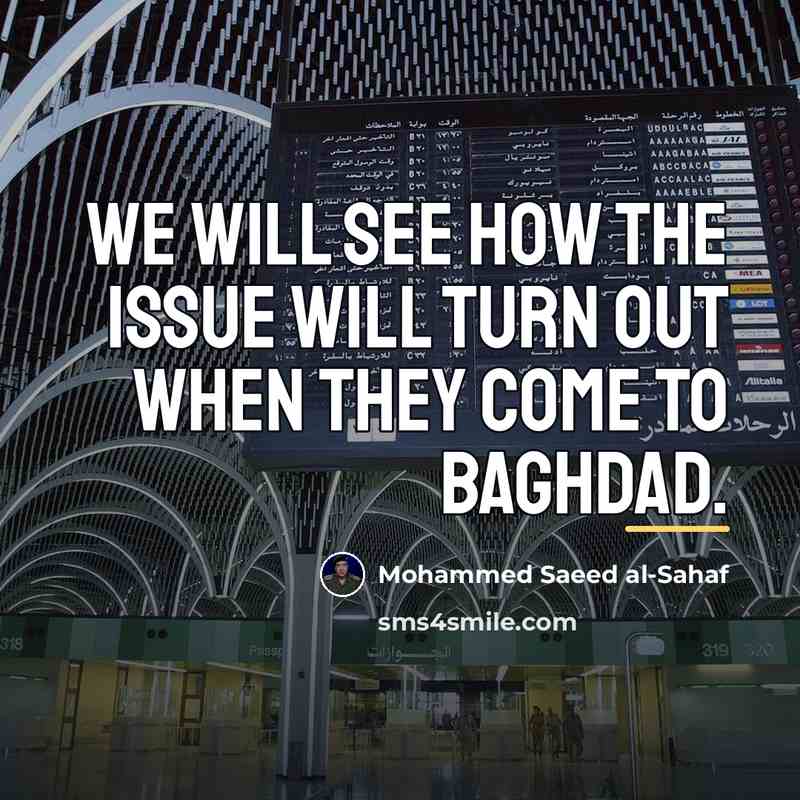 “We will see how the issue will turn out when…” quote by Mohammed Saeed al-Sahaf