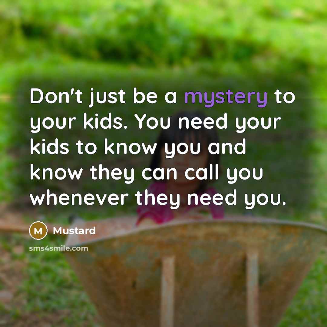 “Don't just be a mystery to your kids. You need your kids to know you and know they can call you whenever they need you.” quote by Mustard