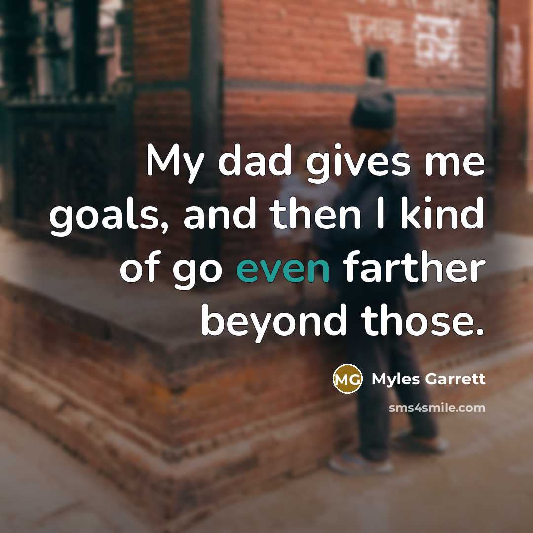 “My dad gives me goals, and then I kind of…” quote by Myles Garrett