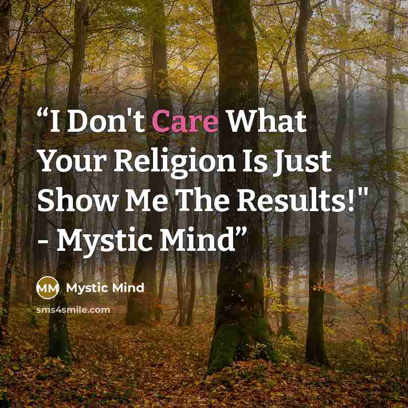 “I Don't Care What Your Religion Is Just Show Me The Results!" - Mystic Mind” quote by Mystic Mind