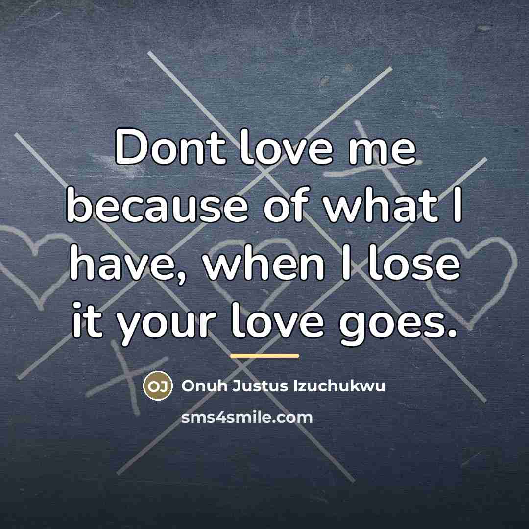 “Dont love me because of what I have, when I…” quote by Onuh Justus Izuchukwu