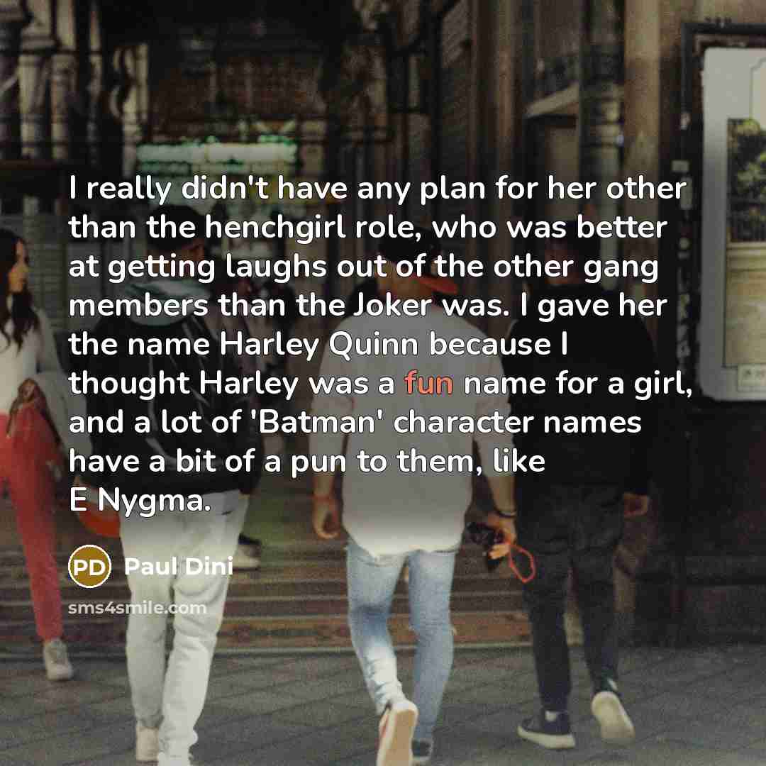 “I really didn't have any plan for her other than…” quote by Paul Dini