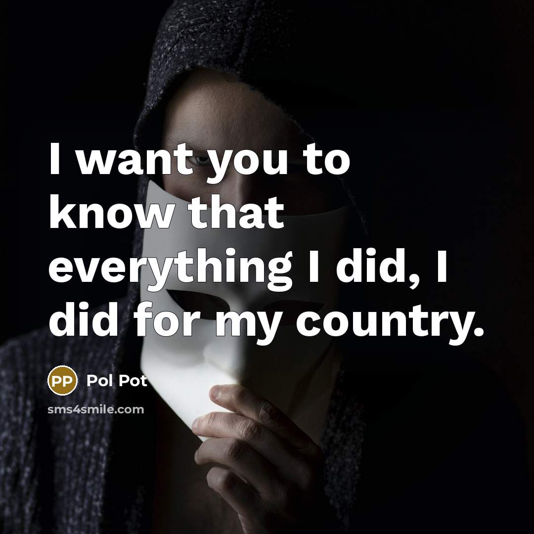 “I want you to know that everything I did, I…” quote by Pol Pot