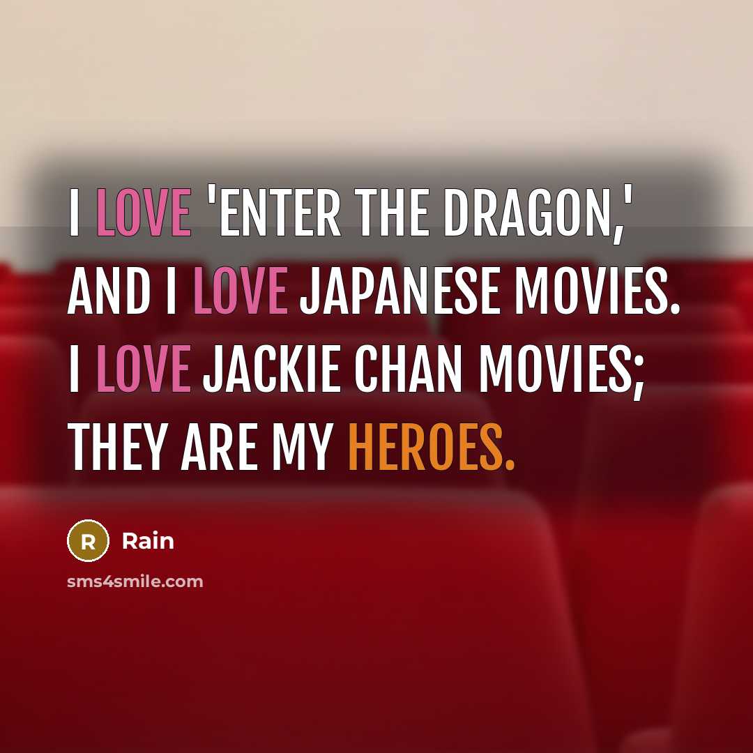 “I love 'Enter the Dragon,' and I love Japanese movies. I love Jackie Chan movies; they are my heroes.” quote by Rain