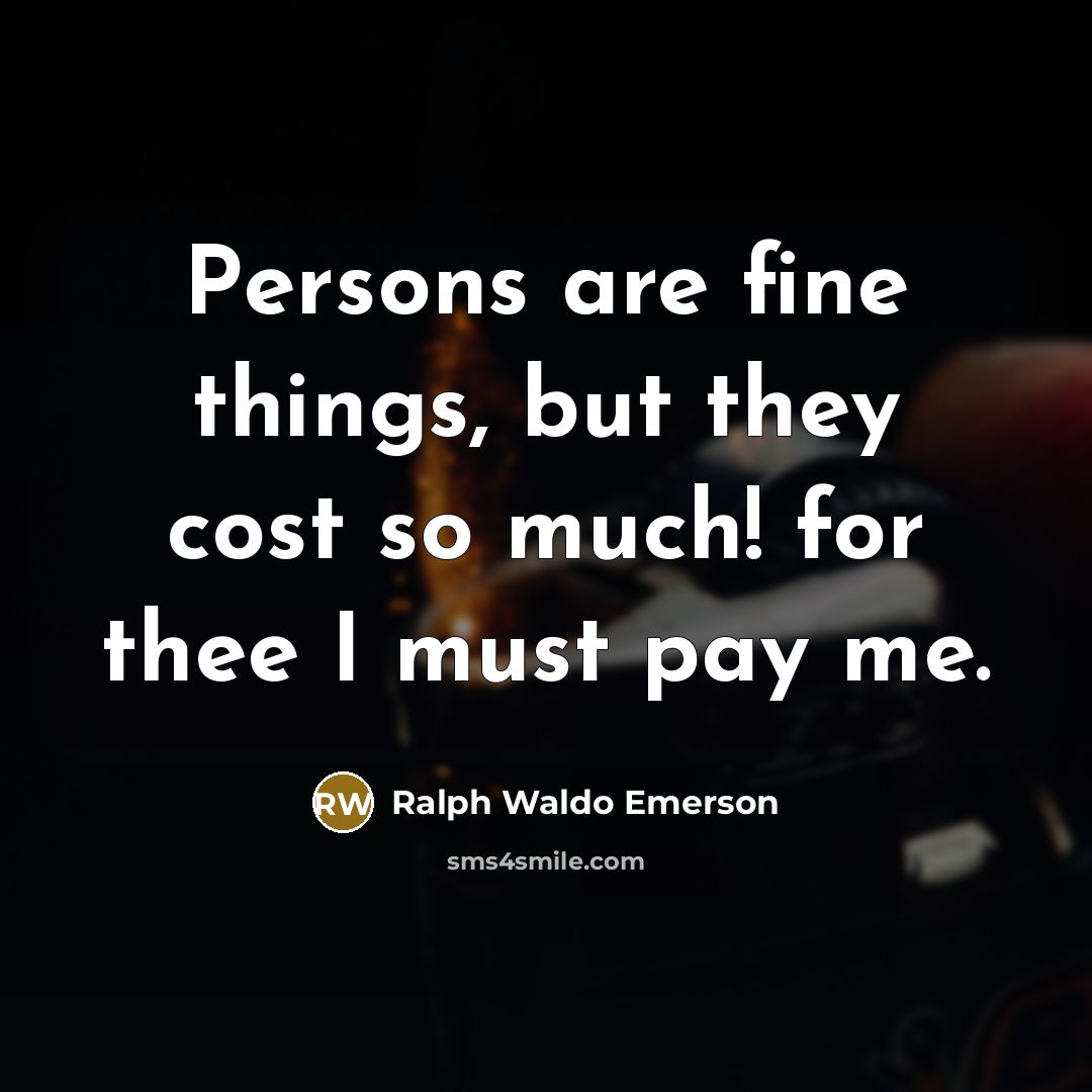 “Persons are fine things, but they cost so much! for…” quote by Ralph Waldo Emerson