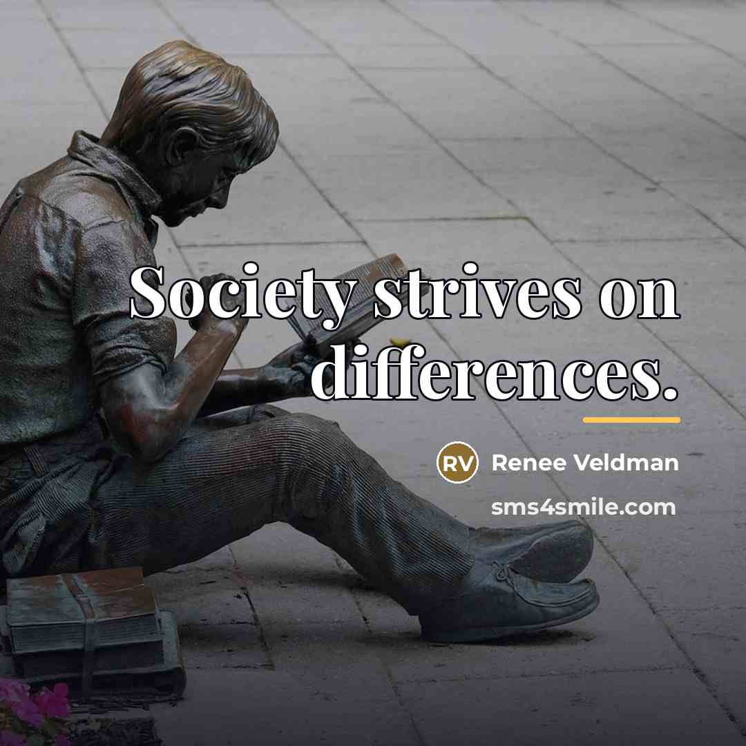 “Society strives on differences.…” quote by Renee Veldman