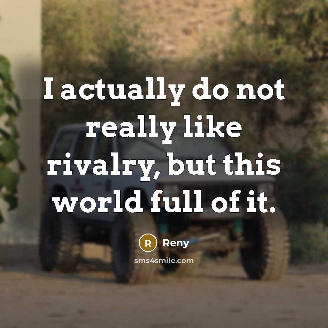 “I actually do not really like rivalry, but this world full of it.” quote by Reny