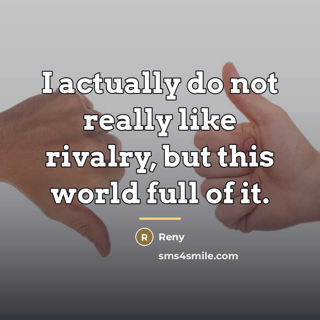 “I actually do not really like rivalry, but this world…” quote by Reny