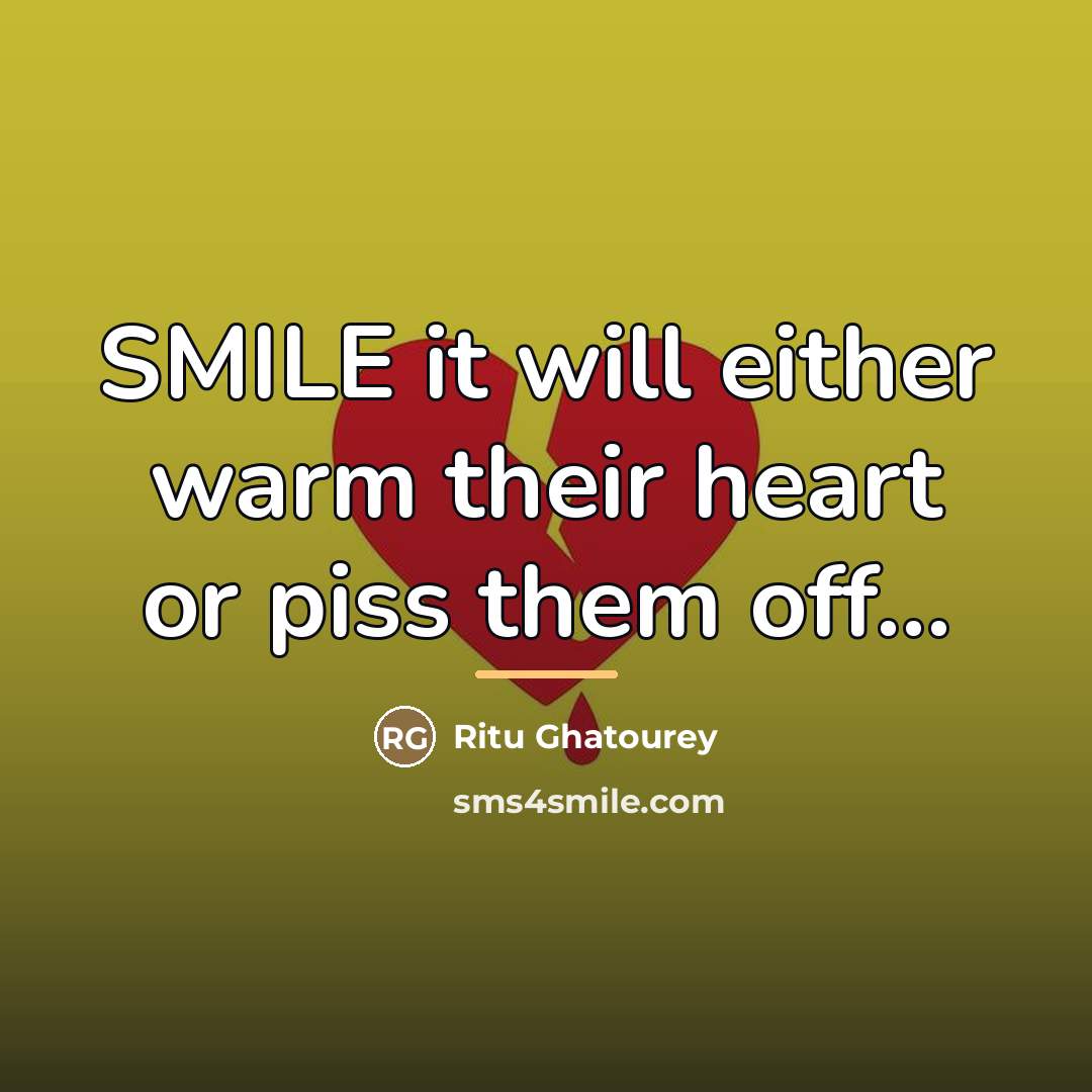 “SMILE it will either warm their heart or piss them…” quote by Ritu Ghatourey