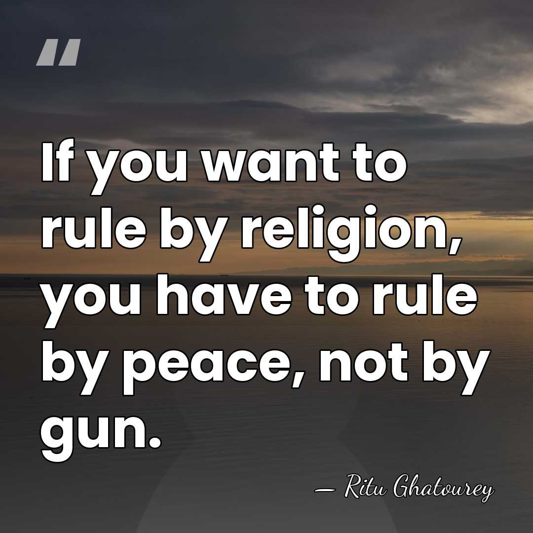 If you want to rule by religion, you have to rule by&hellip; - Ritu Ghatourey