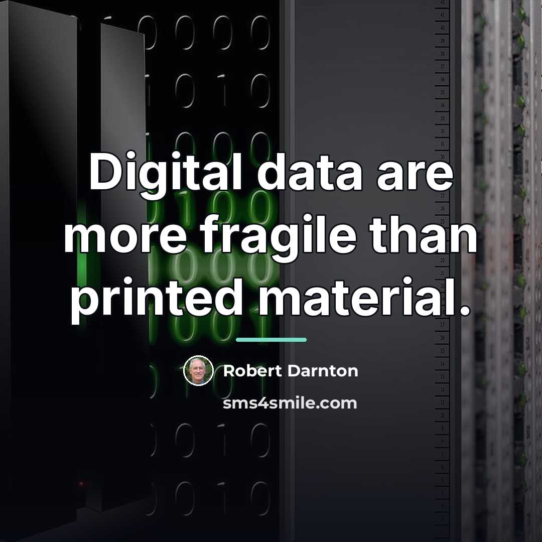 “Digital data are more fragile than printed material.…” quote by Robert Darnton