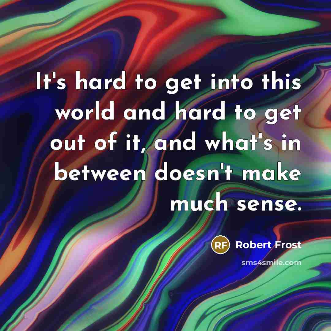 “It's hard to get into this world and hard to…” quote by Robert Frost