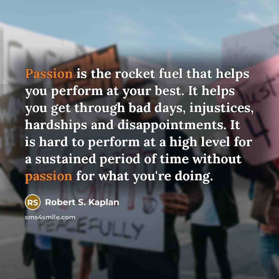 “Passion is the rocket fuel that helps you perform at…” quote by Robert S. Kaplan