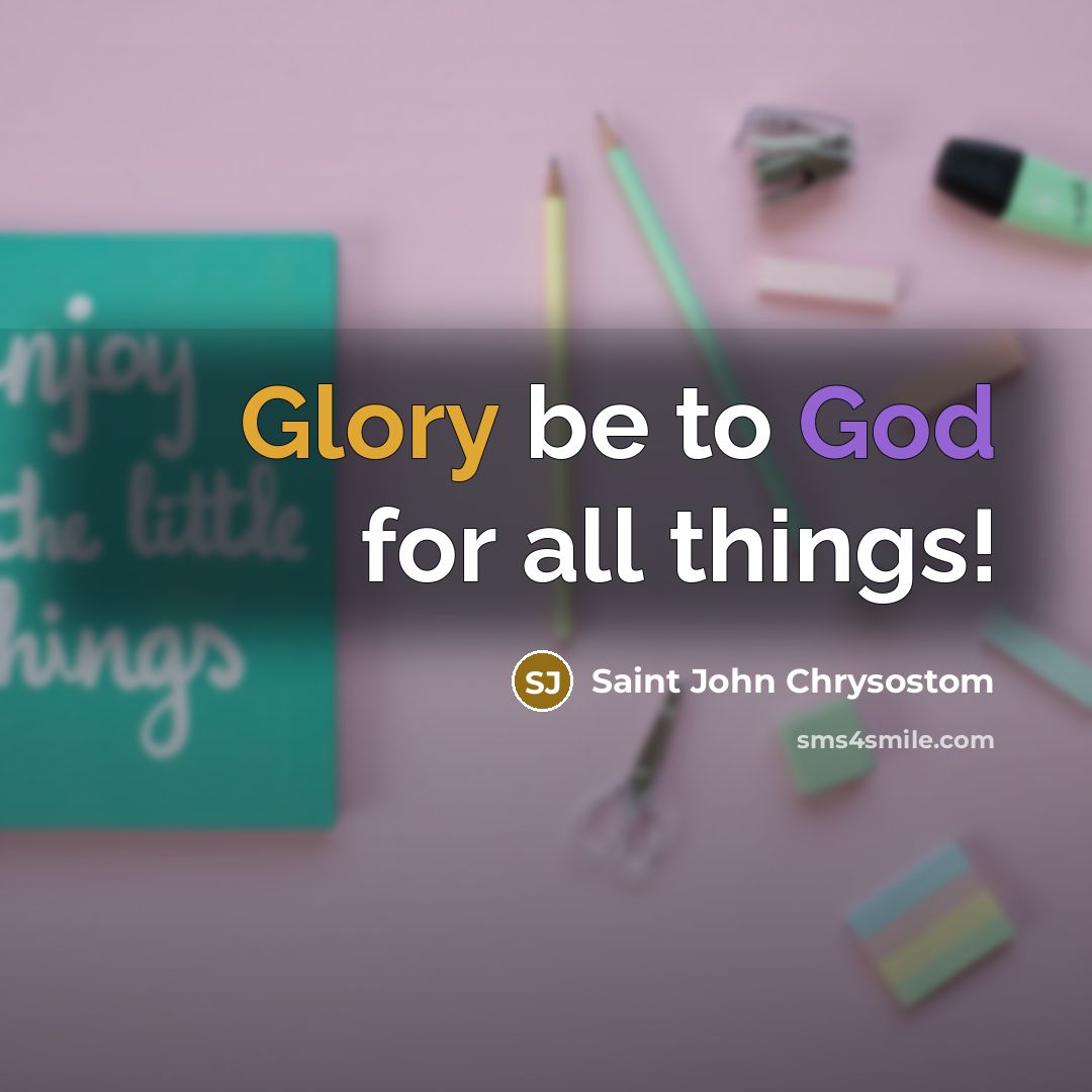 “Glory be to God for all things!…” quote by Saint John Chrysostom