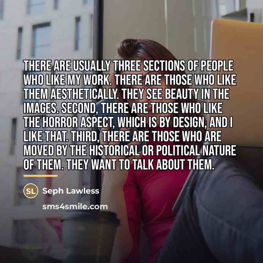 “There are usually three sections of people who like my…” quote by Seph Lawless